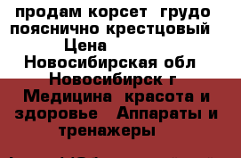 продам корсет- грудо- пояснично крестцовый › Цена ­ 2 000 - Новосибирская обл., Новосибирск г. Медицина, красота и здоровье » Аппараты и тренажеры   